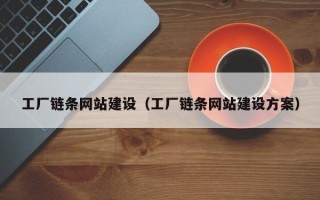 无棣工厂链条网站建设（工厂链条网站建设方案）