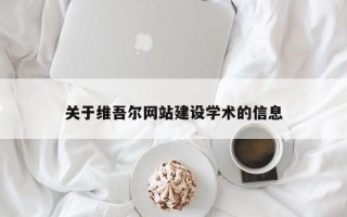 无棣关于维吾尔网站建设学术的信息